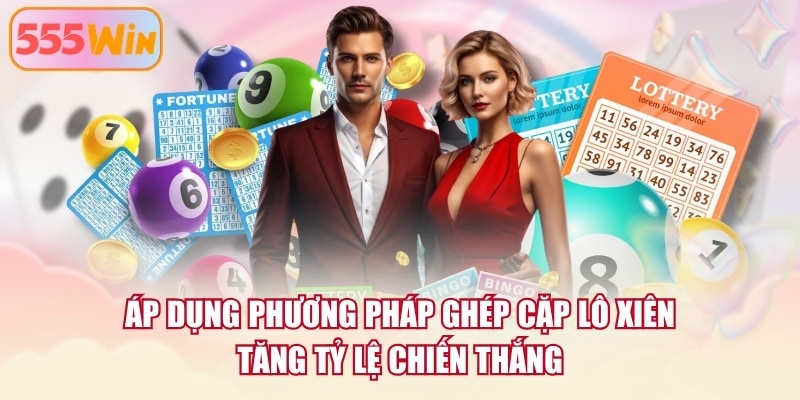 Áp dụng phương pháp ghép cặp lô xiên tăng tỷ lệ chiến thắng