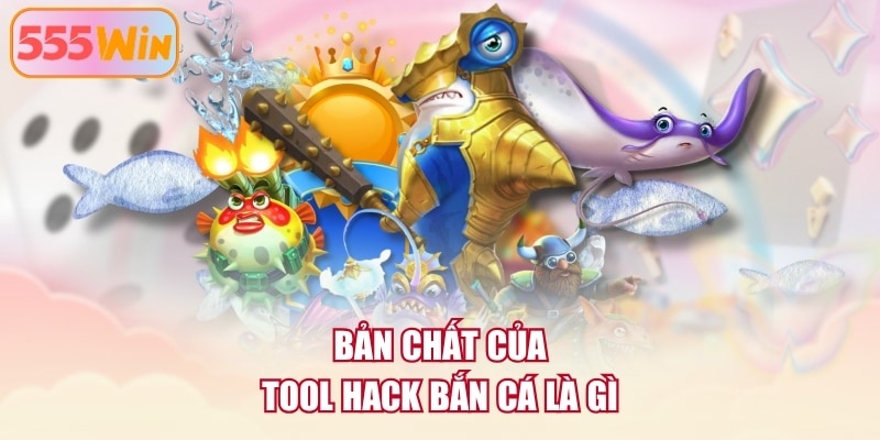 Bản chất của tool Hack Bắn Cá là gì