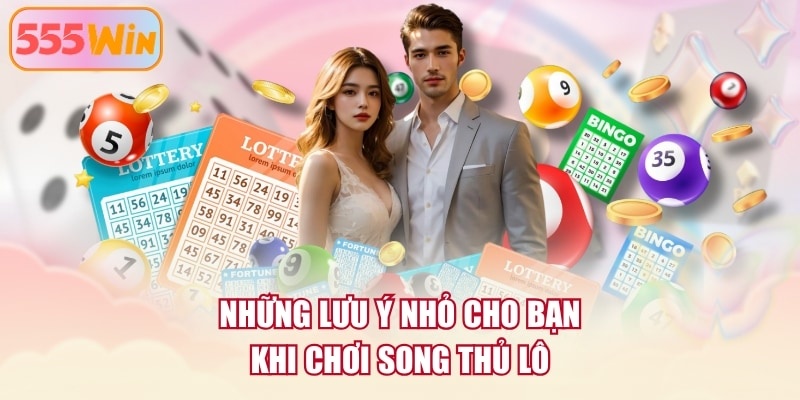 Những lưu ý nhỏ cho bạn khi chơi song thủ lô