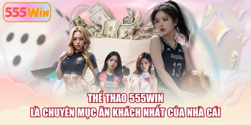 Thể Thao 555WIN là chuyên mục ăn khách nhất của nhà cái