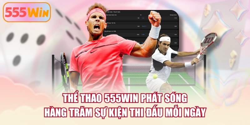 Thể Thao 555WIN phát sóng hàng trăm sự kiện thi đấu mỗi ngày